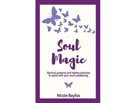 Livro Soul Magic Spiritual Guidance And Healing Practices To Assist With Your Souls Awakening. De Nicole Bayliss (inglês)