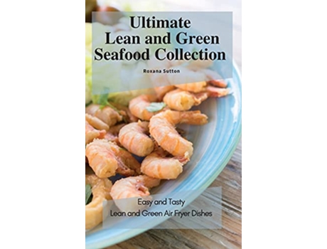 Livro Ultimate Lean and Green Seafood Collection Easy and Tasty Lean and Green Air Fryer Dishes de Roxana Sutton (Inglês)