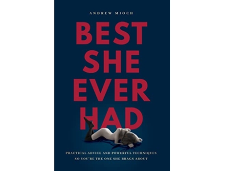 Livro Best She Ever Had Practical Advice and Powerful Techniques So Youre the One She Brags About de Andrew Mioch (Inglês)
