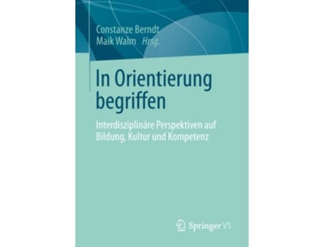 Livro In Orientierung begriffen Interdisziplinäre Perspektiven auf Bildung Kultur und Kompetenz German Edition de Constanze Berndt (Alemão)