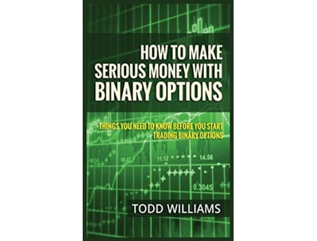 Livro How to Make Serious Money with Binary Options Things You Need to Know Before You Start Trading Binary Options de Todd Williams (Inglês)
