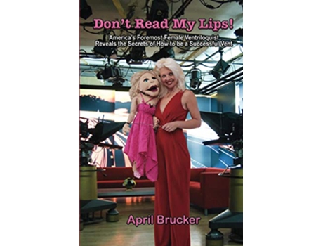 Livro Dont Read My Lips America’s Foremost Female Ventriloquist Reveals the Secrets of How to be a Successful Vent de April Brucker (Inglês)