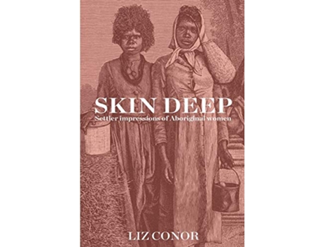 Livro Skin Deep Settler Impressions of Aboriginal Women de Liz Conor (Inglês)