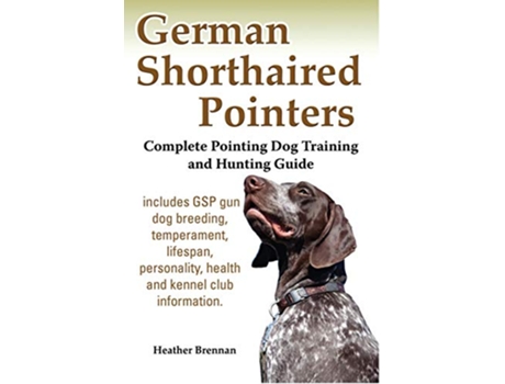 Livro German Shorthaired Pointers Complete Pointing Dog Training and Hunting Guide de Heather Brennan (Inglês)