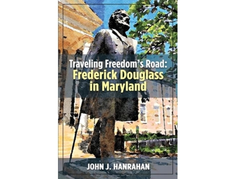 Livro Traveling Freedoms Road Frederick Douglass in Maryland de John J Hanrahan (Inglês)