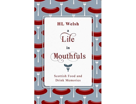 Livro A Life in Mouthfuls Scottish Food and Drink Stories de HL Welsh (Inglês)