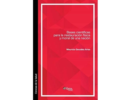 Livro Bases Cientificas Para La Restauracion Fisica Y Moral De Una Nacion De Mauricio Gonzalez Arias (espanhol)