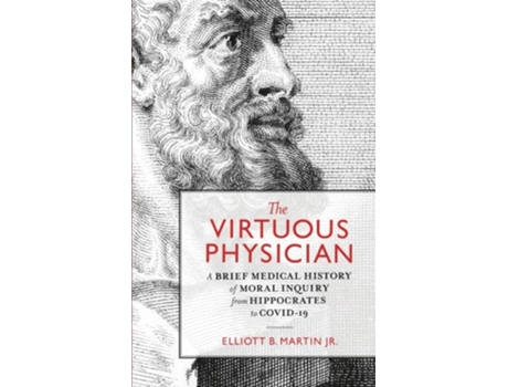 Livro The Virtuous Physician A Brief Medical History of Moral Inquiry from Hippocrates to COVID-19 de Elliott B Martin (Inglês - Capa Dura)