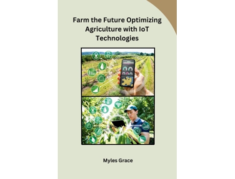 Livro Farm the Future Optimizing Agriculture with IoT Technologies de Myles Grace (Inglês)