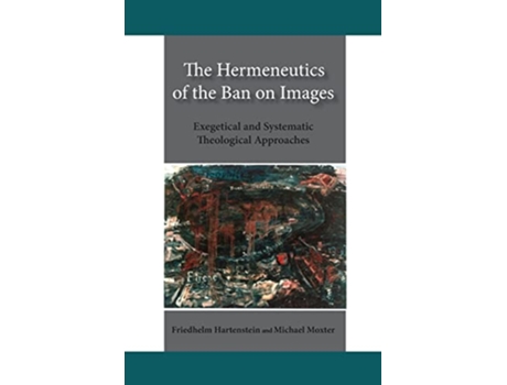Livro The Hermeneutics of the Ban on Images Exegetical and Systematic Theological Approaches de Friedhelm Hartenstein Michael Moxter (Inglês)