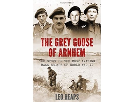 Livro The Grey Goose of Arnhem The Story of the Most Amazing Mass Escape of World War II Major Battles of World War Two de Leo Heaps (Inglês)
