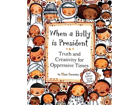 Livro When a Bully is President Truth and Creativity for Oppressive Times de Maya Christina Gonzalez (Inglês)