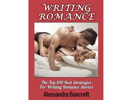 Livro Writing Romance The Top 100 Best Strategies For Writing Romance Stories De Alessandra Bancroft (inglês)