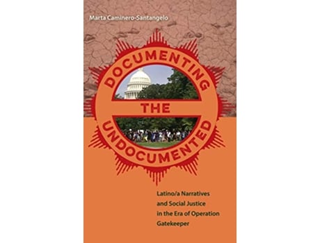 Livro Documenting the Undocumented Latinoa Narratives and Social Justice in the Era of Operation Gatekeeper de Marta CamineroSantangelo (Inglês)