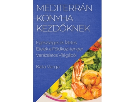 Livro Mediterrán Konyha kezdoknek Egészséges és Ízletes Ételek a Földközi-tenger Varázslatos Világából de Kata Varga (Inglês)