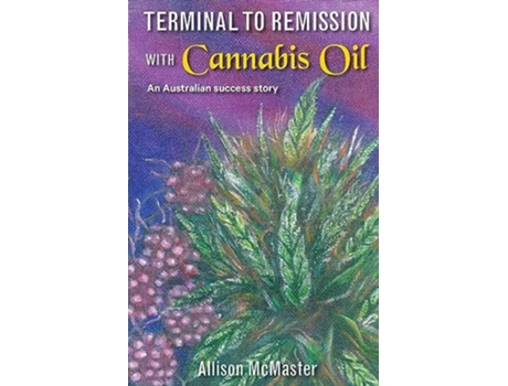 Livro Terminal to Remission with Cannabis Oil An Australian success story de Allison J McMaster (Inglês)