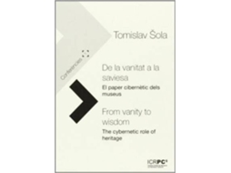 Livro De La Vanitat A La Saviesa El Paper Cibernètic Dels Museus From Vanity To Wisdom The Cybernetic Role Of Heritage de Tomislav Sola (Espanhol)