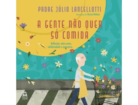 Livro A Gente Não Quer Só Comida Reflexões Sobre Amor, Solidariedade E Esperança De Padre Júlio Lancellotti (português Do Brasil)