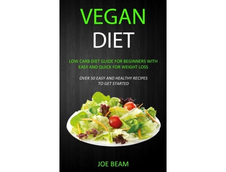 Livro Vegan Diet Low Carb Diet Guide For Beginners With Easy And Quick For Weight Loss De Joe Beam (inglês)