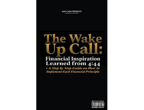 Livro The Wake Up Call Financial Inspiration Learned from 444 A Step by Step Guide on How to Implement Each Financial Principle de Ash Cash (Inglês)