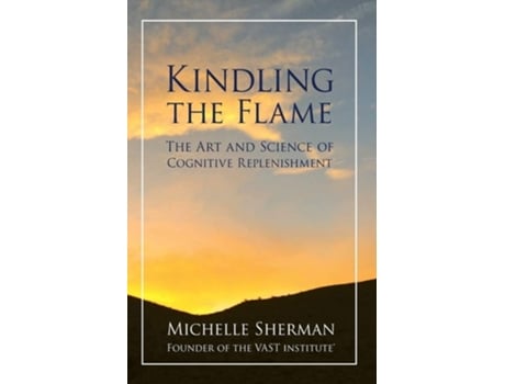 Livro Kindling The Flame The Art And Science Of Cognitive Replenishment De Michelle Sherman (inglês)