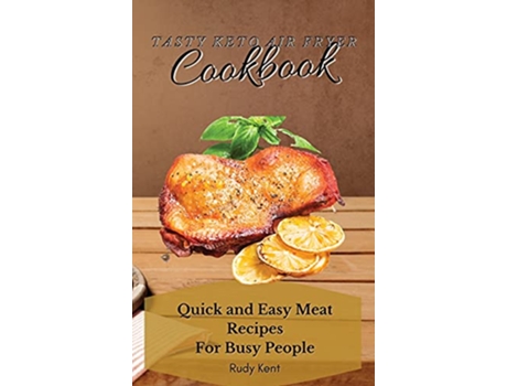 Livro Tasty Keto Air Fryer Cookbook Quick and Easy Meat Recipes For Busy People de Rudy Kent (Inglês)