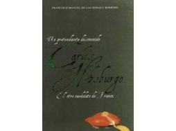 Livro Un Pretendiente Desconocido, Carlos De Habsburgo, El Candidato De Franco/ An Unknown Suitor, Charles Of Habsburg, The Candidate Of Franco de Francisco Manuel de Las Heras Borrero (Espanhol)