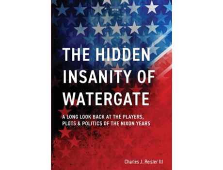 Livro The Hidden Insanity Of Watergate De Charles James Reisler (inglês)