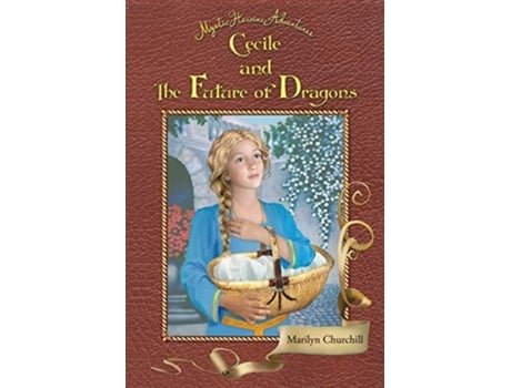 Livro Cecile And The Future Of Dragons Mystic Heroine Adventures De Churchill Marilyn (inglês)