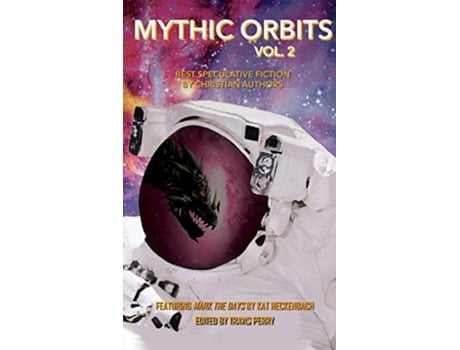 Livro Mythic Orbits Volume 2 Best Speculative Fiction By Christian Authors De Kat Heckenback E Steve Rzasa (inglês)