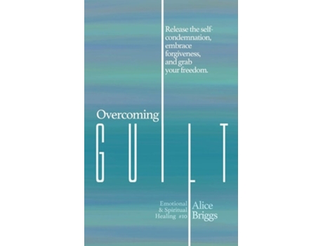 Livro Overcoming Guilt Release The Self-condemnation And Shame, Embrace Forgiveness, And Grab Your Freedom. De Alice Briggs (inglês)
