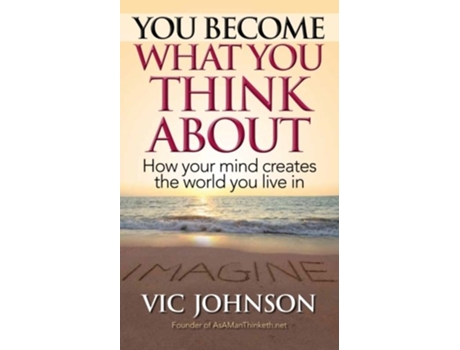 Livro You Become What You Think About How Your Mind Creates The World You Live In de Vic Johnson (Inglês)