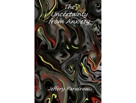 Livro The Uncertainty from Anxiety de Jeffery Parasram (Inglês)
