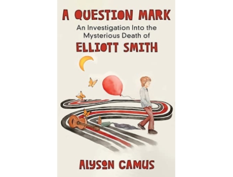 Livro A Question Mark An Investigation into the Mysterious Death of Elliott Smith de Alyson Camus (Inglês)