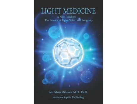 Livro LIGHT MEDICINE: A New Paradigm — The Science of Light, Spirit, and Longevity Ana Maria Mihalcea M.D. (Inglês)