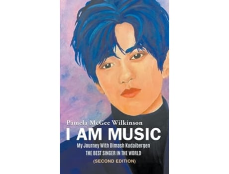 Livro I Am Music My Journey With Dimash Kudaibergen The Best Singer In The World De Pamela Mcgee Wilkinson (inglês - Capa Dura)