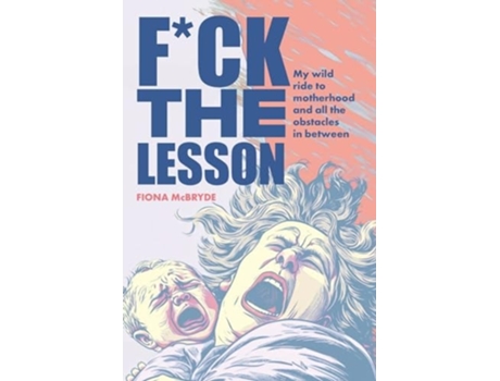 Livro Fck the Lesson My wild ride to motherhood and all the obstacles in between de Fiona McBryde (Inglês)