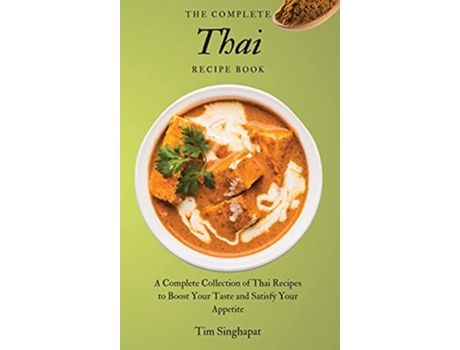 Livro The Complete Thai Recipe Book A Complete Collection of Thai Recipes to Boost Your Taste and Satisfy Your Appetite de Tim Singhapat (Inglês)
