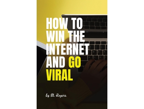 Livro How To Win The Internet And Go Viral de Eli Rogers (Inglês)