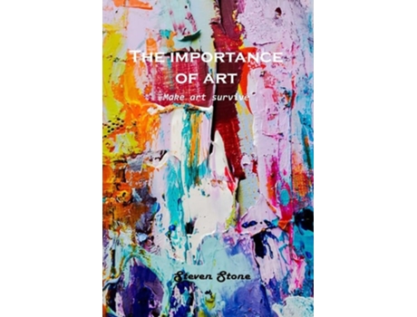 Livro The Importance Of Art Make Art Survive De Steven Stone (inglês)