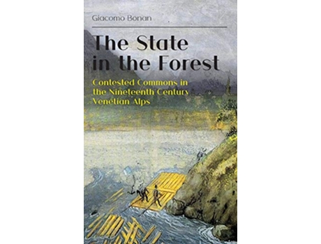 Livro The State in the Forest Contested Commons in the Nineteenth Century Venetian Alps de Giacomo Bonan (Inglês)