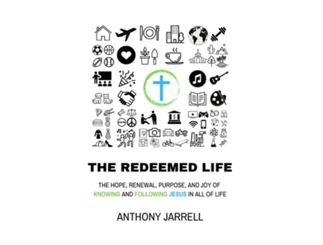 Livro The Redeemed Life Transcendent Hope, Joy, And Purpose Through Integrated Faith - Knowing And Following Jesus In All Of Life De Jarrell (inglês)