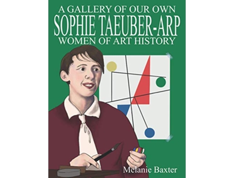Livro Sophie TaeuberArp Gallery of Our Own Women of Art History de Melanie Baxter (Inglês)