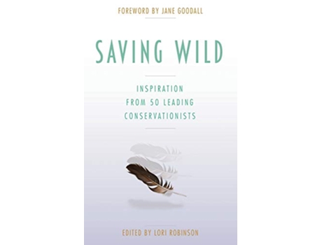 Livro Saving Wild Inspiration From 50 Leading Conservationists de Lori Robinson (Inglês)