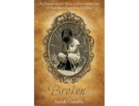 Livro Broken An Extraordinary Story Of Survival By One Of Australias Forgotten Children. De Sandi Gamble (inglês)