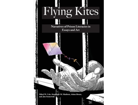 Livro Flying Kites Narratives Of Prison Literacies In Essays And Art De Mikel Cole, Stephanie Madison Et Al. (inglês)