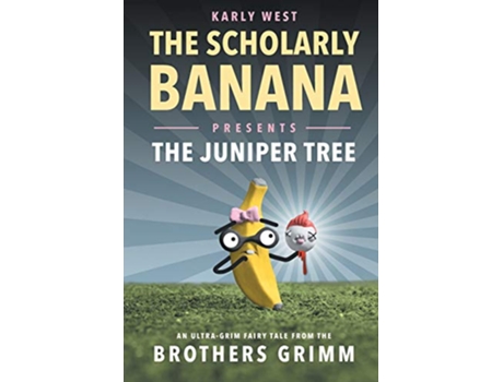 Livro The Scholarly Banana Presents The Juniper Tree An UltraGrim Fairy Tale from the Brothers Grimm de Karly West (Inglês)