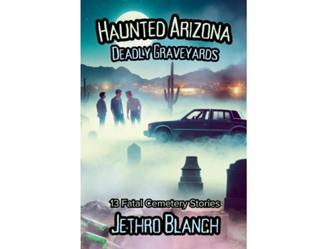 Livro Haunted Arizona Deadly Graveyards 13 Fatal Cemetery Stories de Jethro Blanch (Inglês)