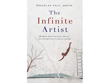 Livro The Infinite Artist Wisdom and Practical Advice for Living Your Creative Calling de Douglas Paul Smith (Inglês)
