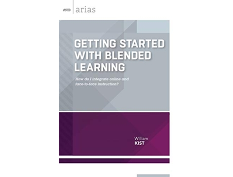 Livro Getting Started with Blended Learning How do I integrate online and facetoface instruction ASCD Arias de William Kist (Inglês)